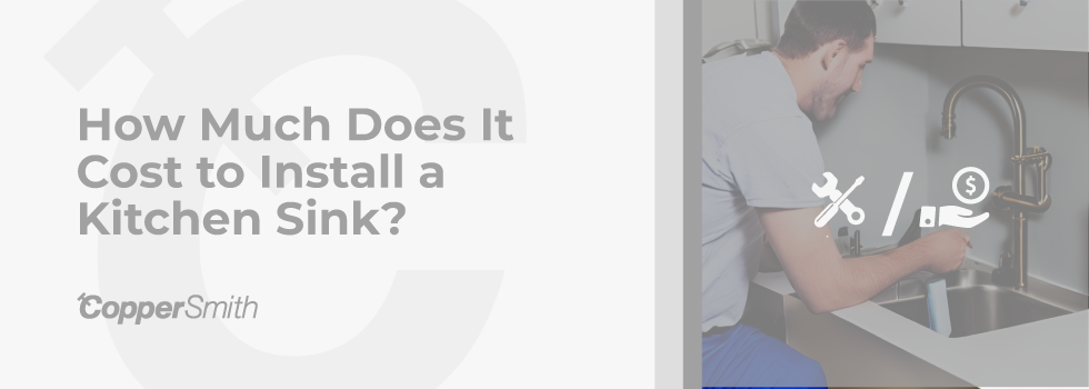 How Much Does It Cost to Install a Kitchen Sink | CopperSmith