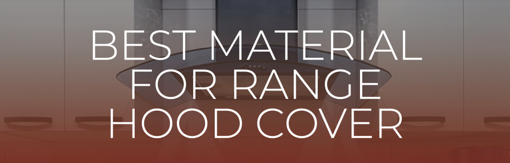 best range hood cover material