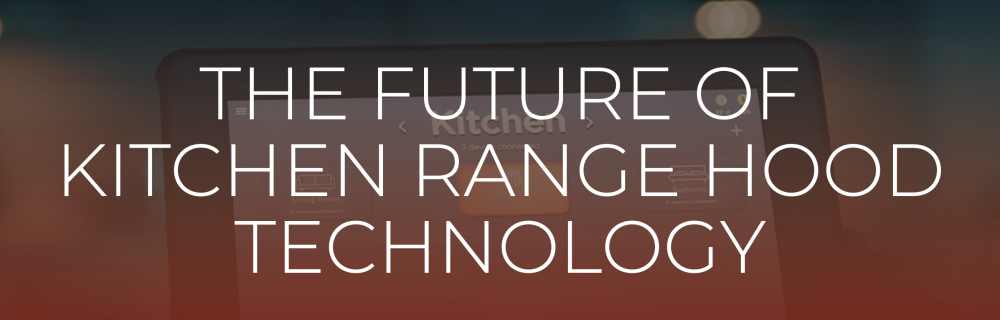 the future of range hood technology 