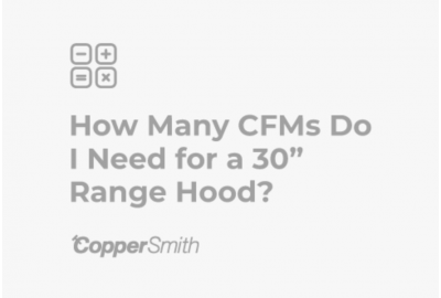 Understanding Range Hood CFM: How much is enough? 