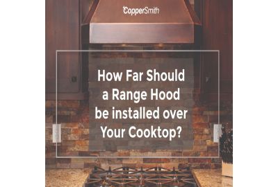 How Far Should A Range Hood Be Installed Over Your Cooktop?
